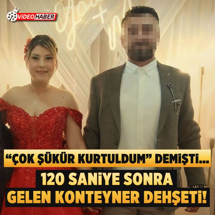 "Çok Şükür Kurtuldum" demişti... 120 saniye sonra gelen konteyner dehşeti!