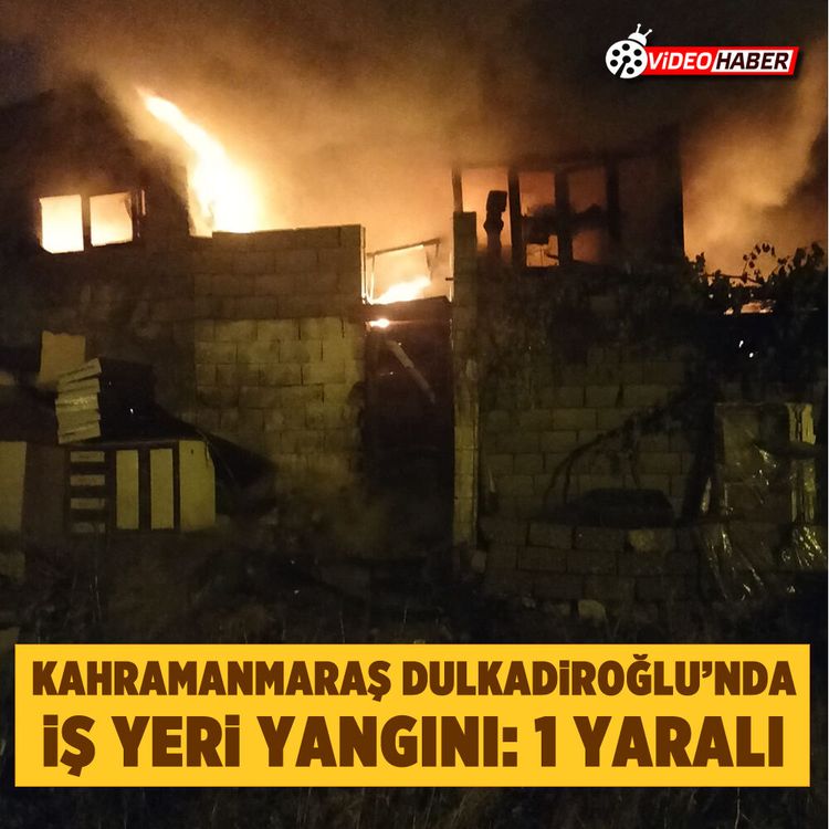 Kahramanmaraş Dulkadiroğlu'nda iş yeri yangını: 1 yaralı