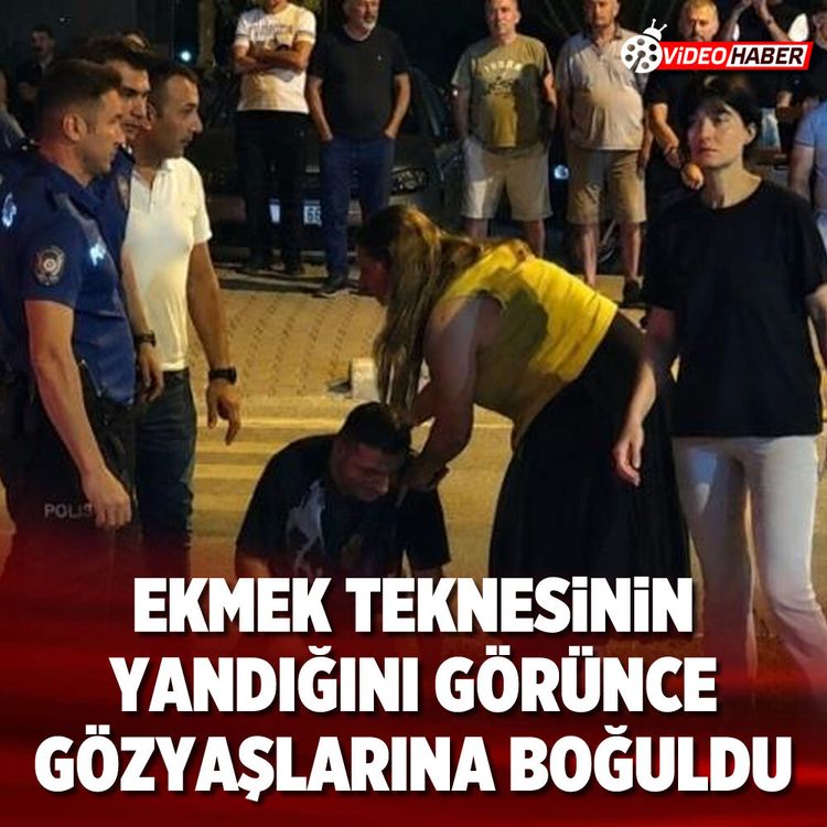 Ekmek teknesinin yandığını görünce gözyaşlarına boğuldu