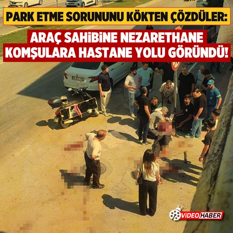 Park etme sorununu kökten çözdüler: Araç sahibine nezarethane, Komşulara hastane yolu göründü!