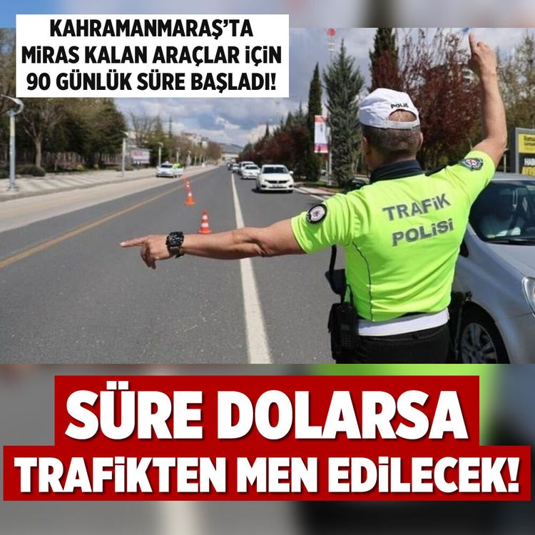Kahramanmaraş'ta miras kalan araçlar için 90 günlük süre başladı!