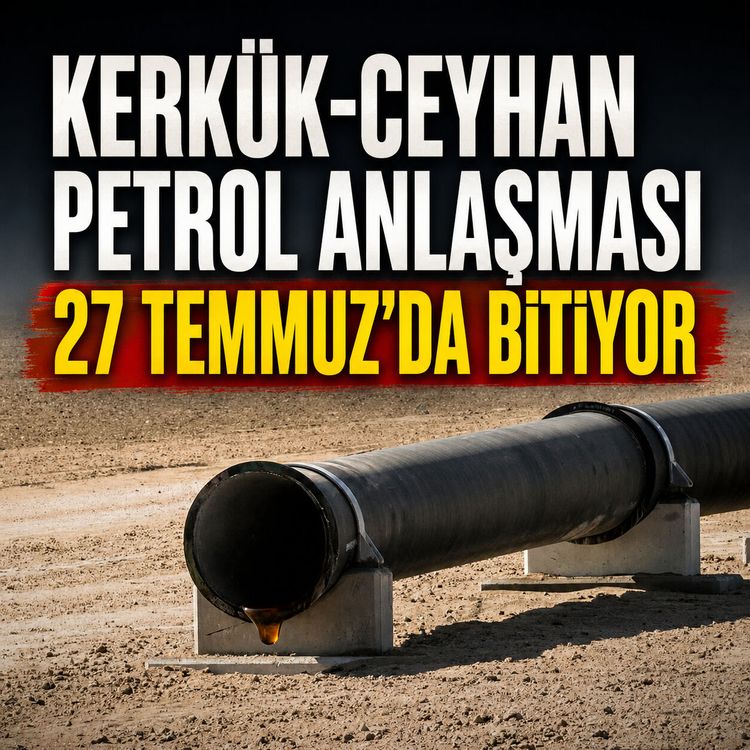 Kerkük-Ceyhan petrol anlaşması 27 Temmuz’da bitiyor