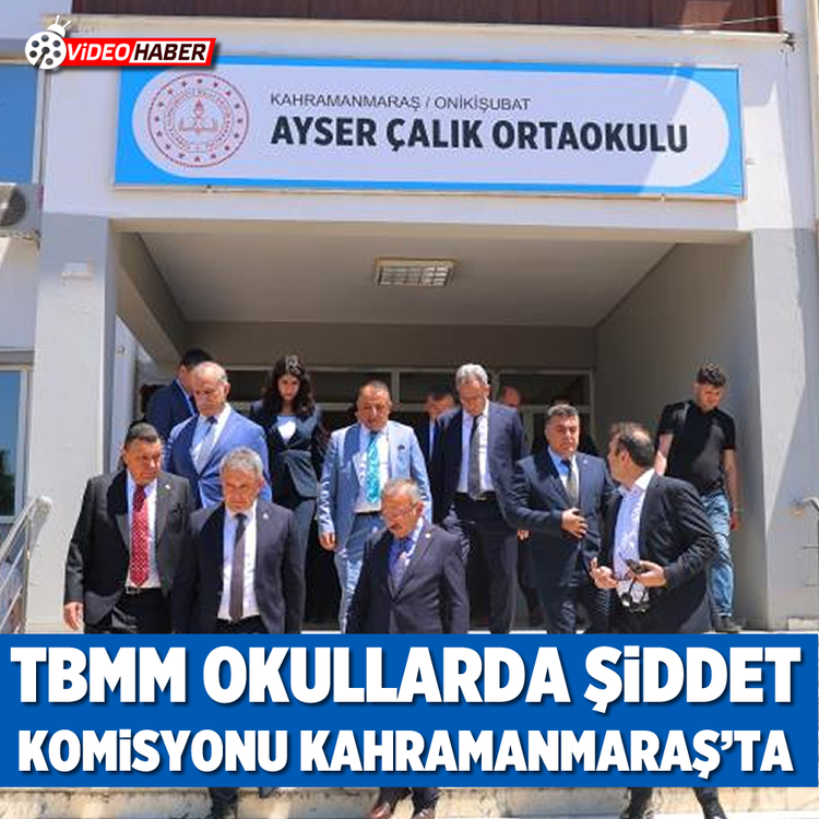 TBMM okullarda şiddet komisyonu Kahramanmaraş'ta