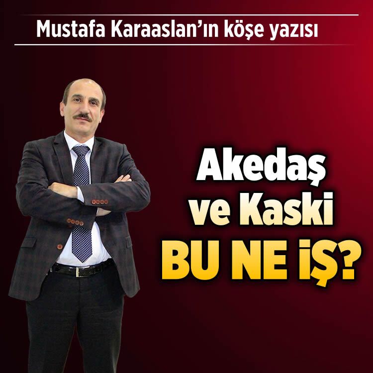 AKEDAŞ ve KASKİ BU NE İŞ?