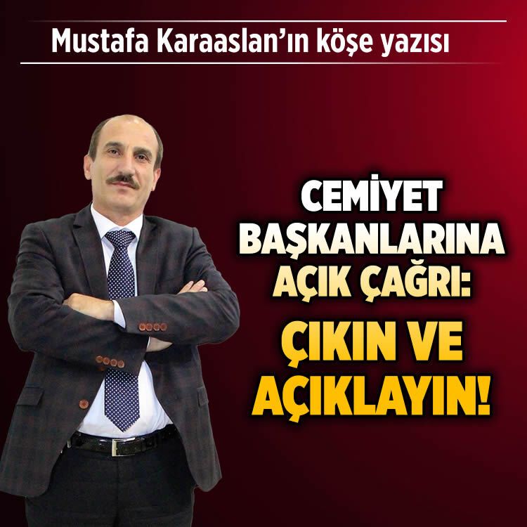 Cemiyet Başkanlarına açık çağrı: Çıkın ve açıklayın!
