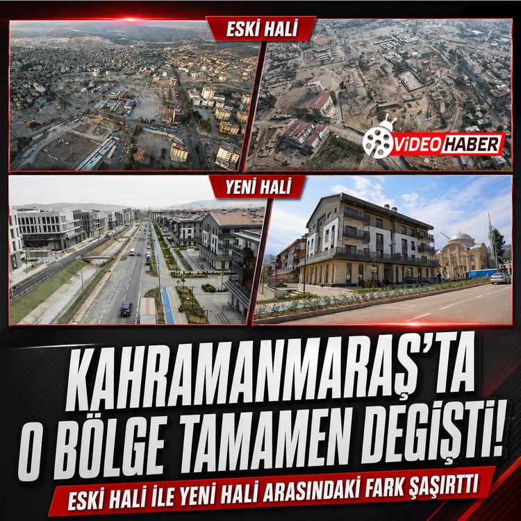 Kahramanmaraş'ta o bölge tamamen değişti! Eski Hali ile Yeni Hali arasındaki fark şaşırttı