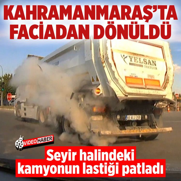 Kahramanmaraş’ta kamyonun lastik patlama anı araç kamerasında
