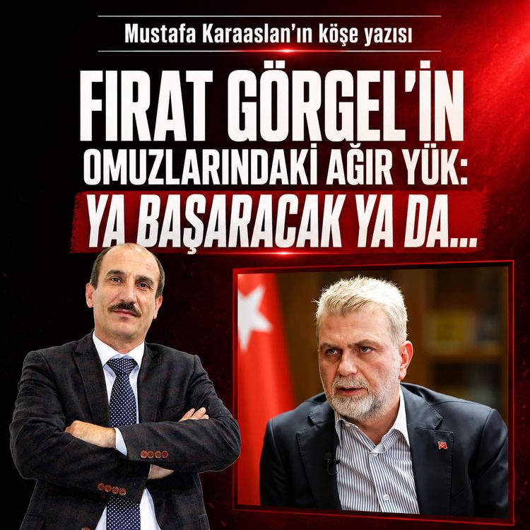 Fırat Görgel'in omuzlarındaki ağır yük: Ya başaracak ya da...