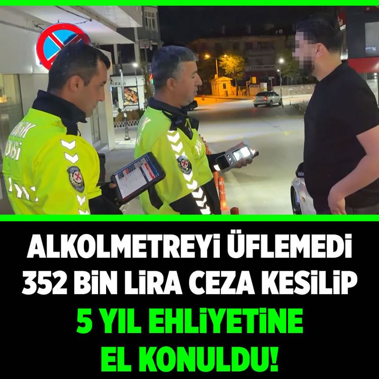 Alkolmetreye üflemedi, 352 bin lira ceza kesilip 5 yıl ehliyetine el konuldu