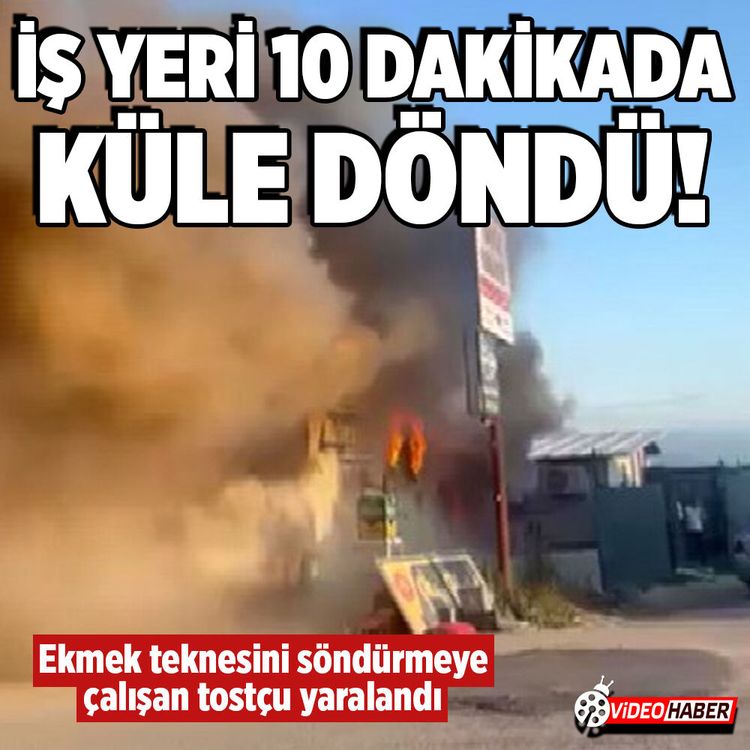 Hatay'da korku dolu anlar! Tostçu dükkanı 10 dakikada küle döndü