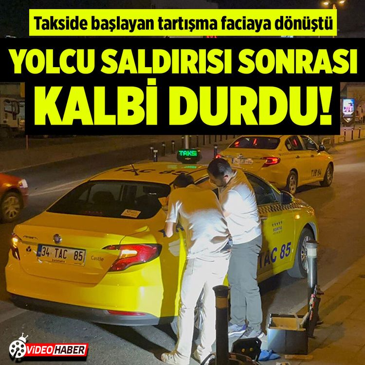 İstanbul'da taksiciye saldırı anı kamerada! Kalp krizi geçirdi