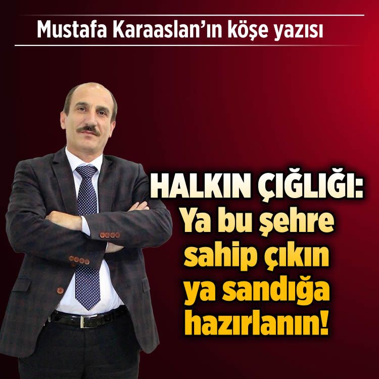 Halkın çığlığı: Ya bu şehre sahip çıkın ya sandığa hazırlanın!