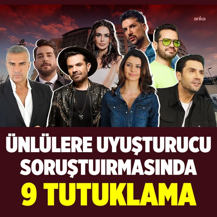 Ünlülere uyuşturucu operasyonunda yeni gelişme: 9 kişi tutuklandı