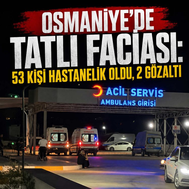 Osmaniye’de tatlı faciası: 53 kişi hastanelik oldu, 2 gözaltı
