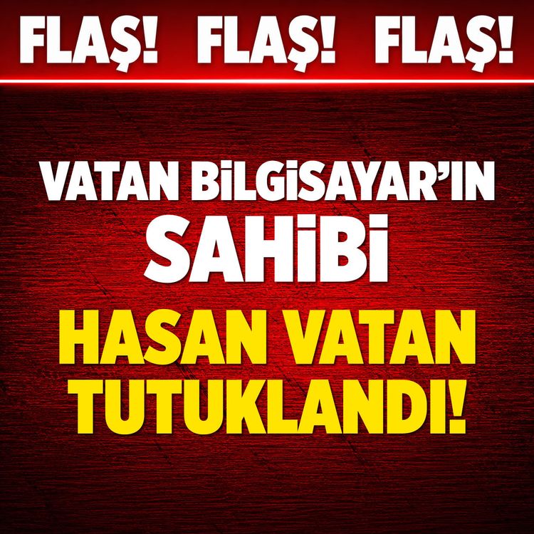 Vatan Bilgisayar'ın kurucusu Hasan Vatan tutuklandı!