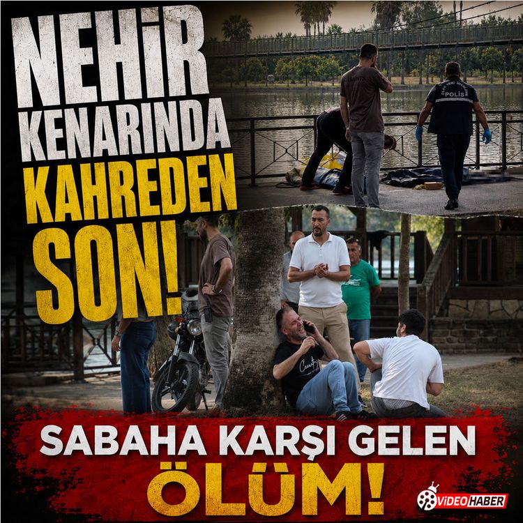Nehir kenarında kahreden son: Sabaha karşı gelen ölüm!
