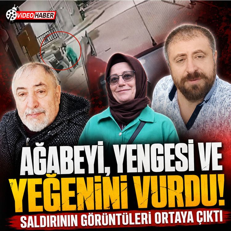 Ağabeyi, Yengesi ve yeğenini vurdu: Saldırının görüntüleri ortaya çıktı