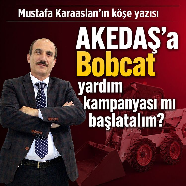 AKEDAŞ’a Bobcat yardım kampanyası mı başlatalım?