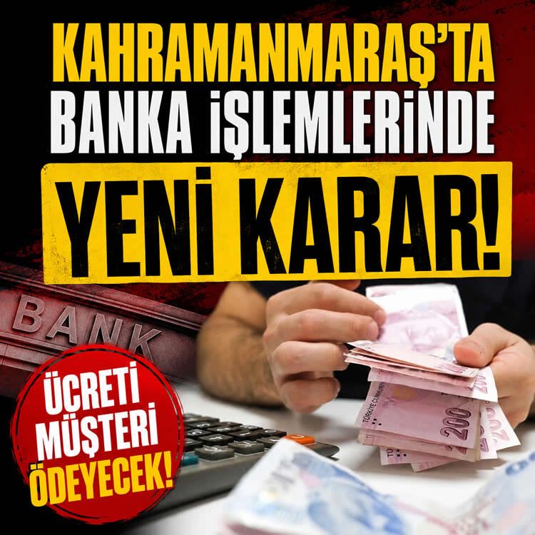 Kahramanmaraş'ta banka işlemlerinde yeni karar: Ücreti müşteri ödeyecek