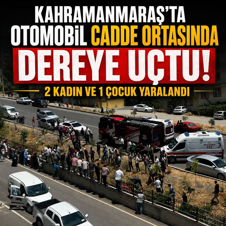 Kahramanmaraş'ta otomobil dereye uçtu: 2 kadın ve 1 çocuk yaralandı