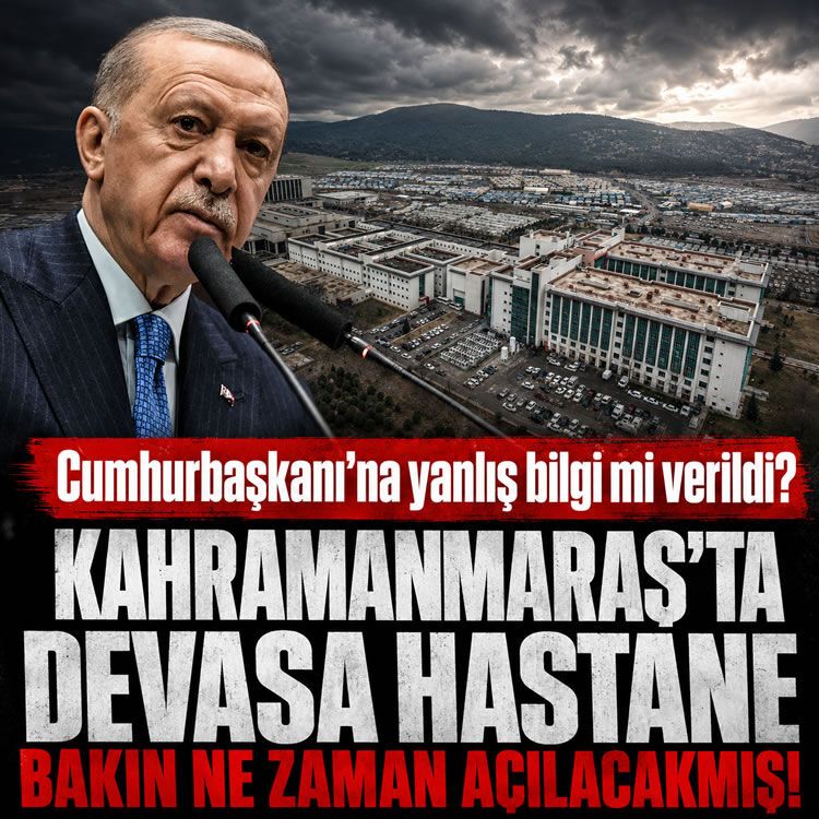 Cumhurbaşkanı'na yanlış bilgi mi verildi? Kahramanmaraş'ta devasa hastane bakın ne zaman açılacakmış?