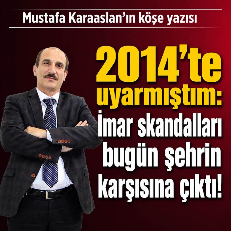 2014'te uyarmıştım: İmar skandalları bugün şehrin karşısına çıktı!