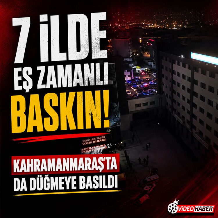 Kahramanmaraş dahil 7 ilde dev operasyon: 18 gözaltı var!