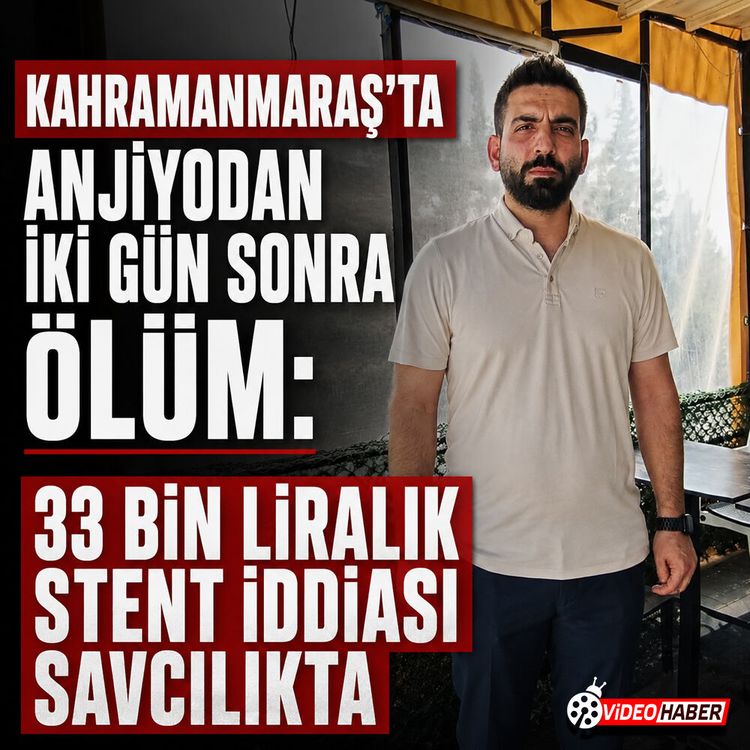 Kahramanmaraş'ta Anjiyodan iki gün sonra ölüm: 33 bin liralık stent iddiası savcılıkta