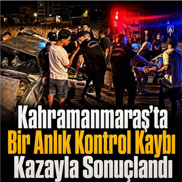 Kahramanmaraş’ta bir anlık kontrol kaybı kazayla sonuçlandı