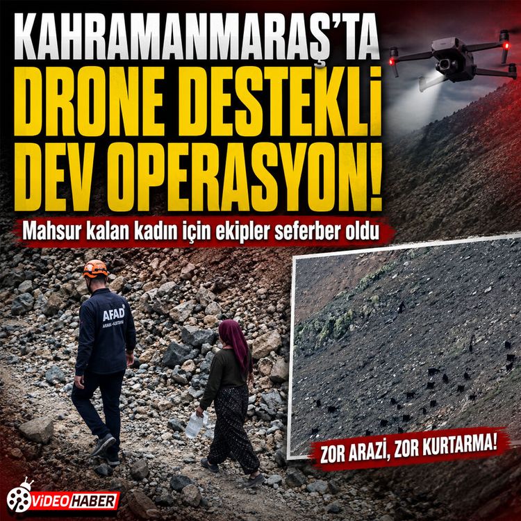 Kahramanmaraş'ta drone destekli arama kurtarma! Sağ salim bulundu