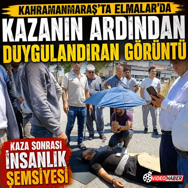 Kahramanmaraş'ta Elmalar’da kazanın ardından duygulandıran görüntü