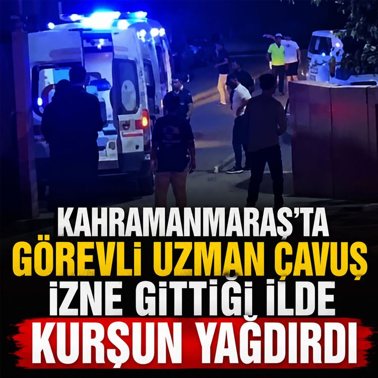 Kahramanmaraş'ta görevli uzman çavuş izne gittiği ilde kurşun yağdırdı
