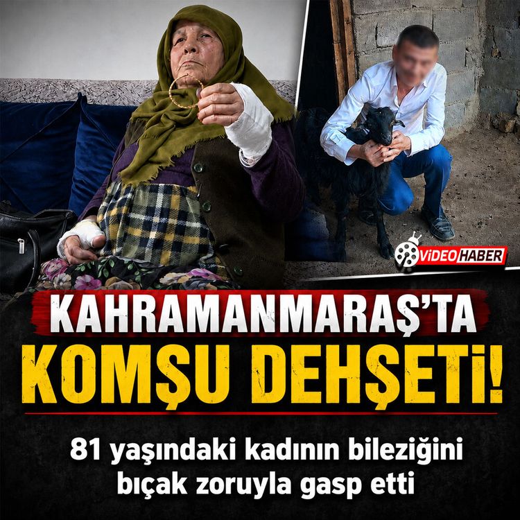 Kahramanmaraş'ta komşu vahşeti: 81 yaşındaki kadına tuzak