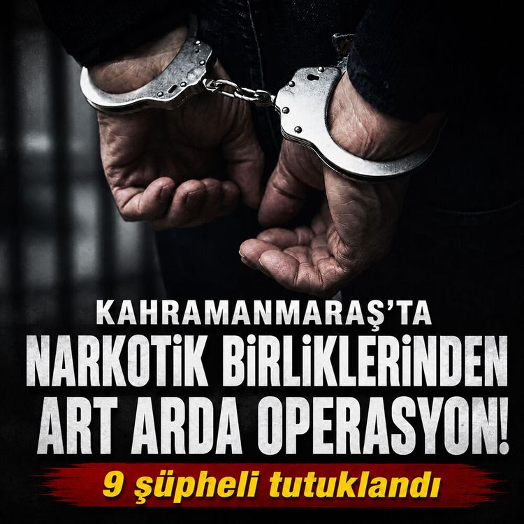 Kahramanmaraş'ta zehir tacirlerine darbe: 9 kişi tutuklandı