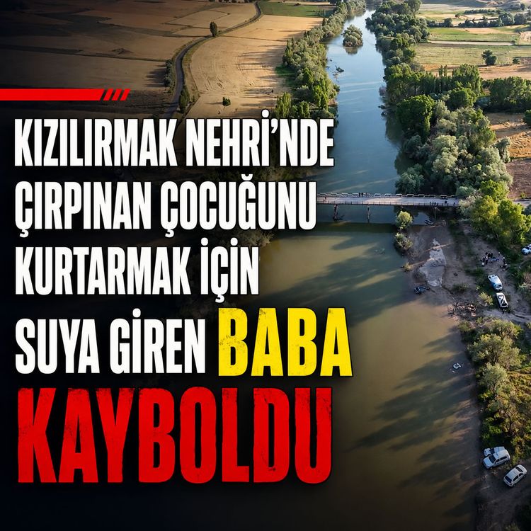 Kayseri'de evladı için canını dişine takan baba Kızılırmak'ta kayboldu!