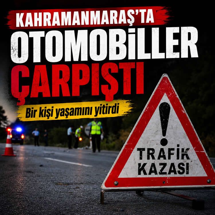 Kahramanmaraş'ta feci kaza: İki otomobil çarpıştı, 71 yaşındaki sürücü hayatını kaybetti