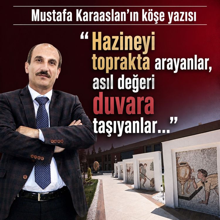 Hazineyi toprakta arayanlar, asıl değeri duvara taşıyanlar…