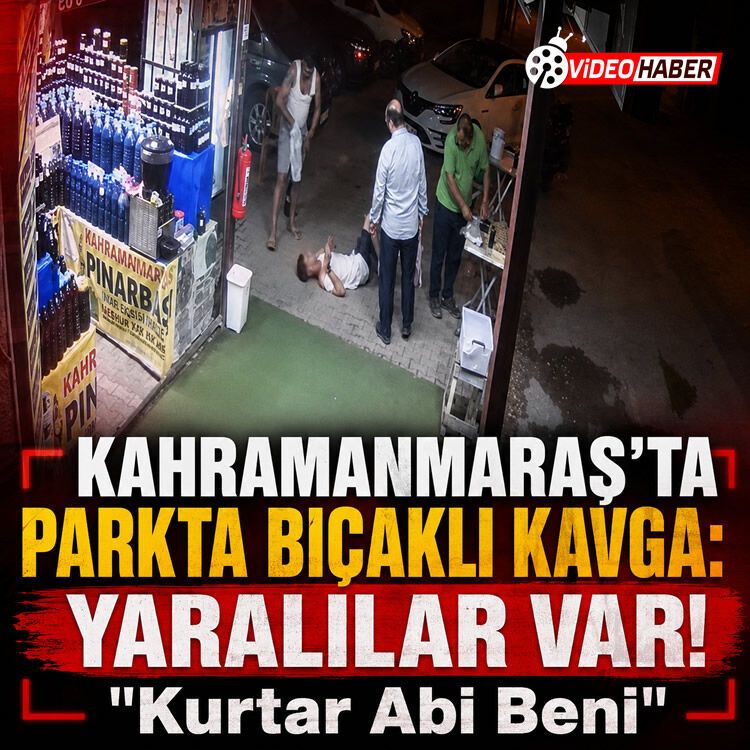 Kahramanmaraş'ta parkta bıçaklı kavga: Yaralılar var: "Kurtar abi beni"