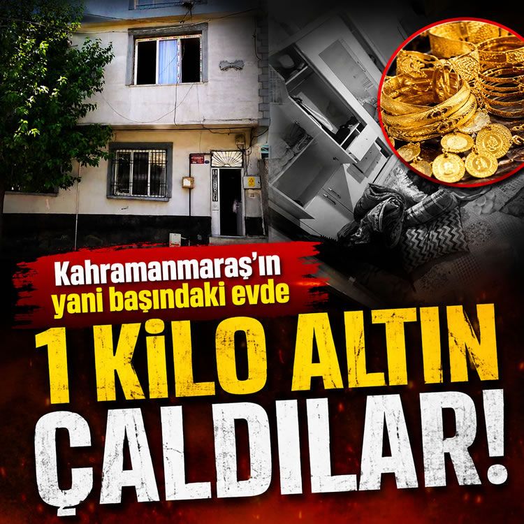Kahramanmaraş'ın yanı başındaki evde 1 kilo altın çaldılar!