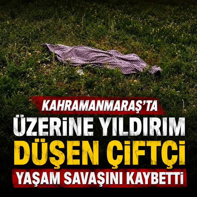 Kahramanmaraş'ta tarlaya yıldırım düşmüştü: Acı haber geldi