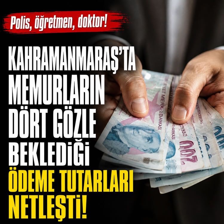 Kahramanmaraş'ta memurların dört gözle beklediği ödeme tutarları netleşti! Polis, öğretmen, doktor...