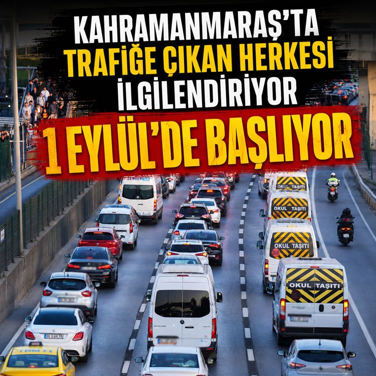 Kahramanmaraş’ta trafiğe çıkan herkesi ilgilendiriyor: 1 Eylül'de başlıyor