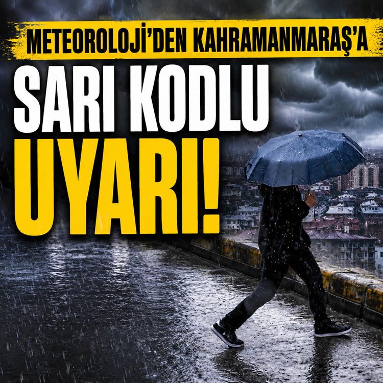 Meteoroloji’den Kahramanmaraş’a sarı kodlu uyarı!