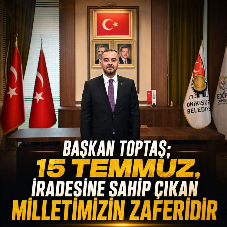 Başkan Toptaş; 15 Temmuz, iradesine sahip çıkan milletimizin zaferidir