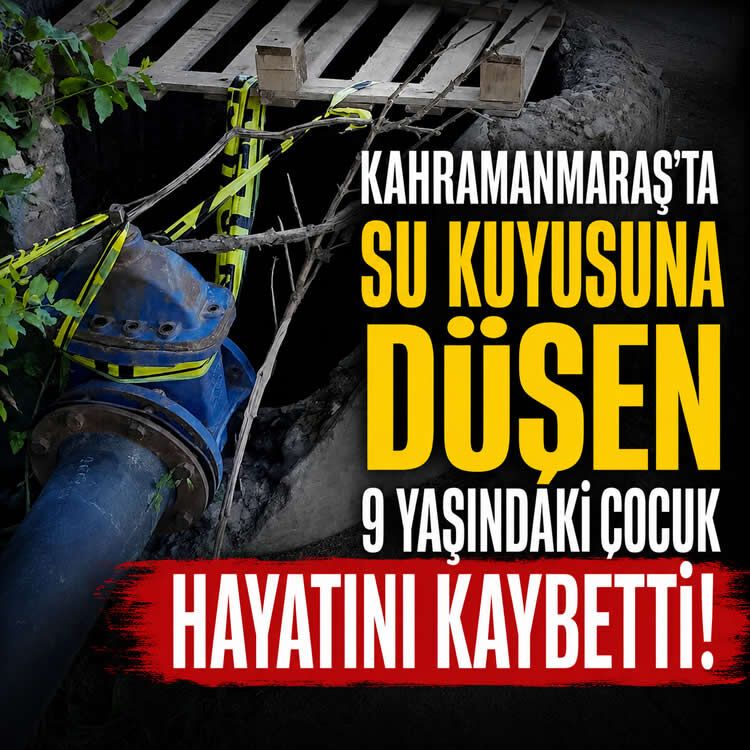 Kahramanmaraş'ta su kuyusuna düşen 9 yaşındaki İbrahim yaşamını yitirdi
