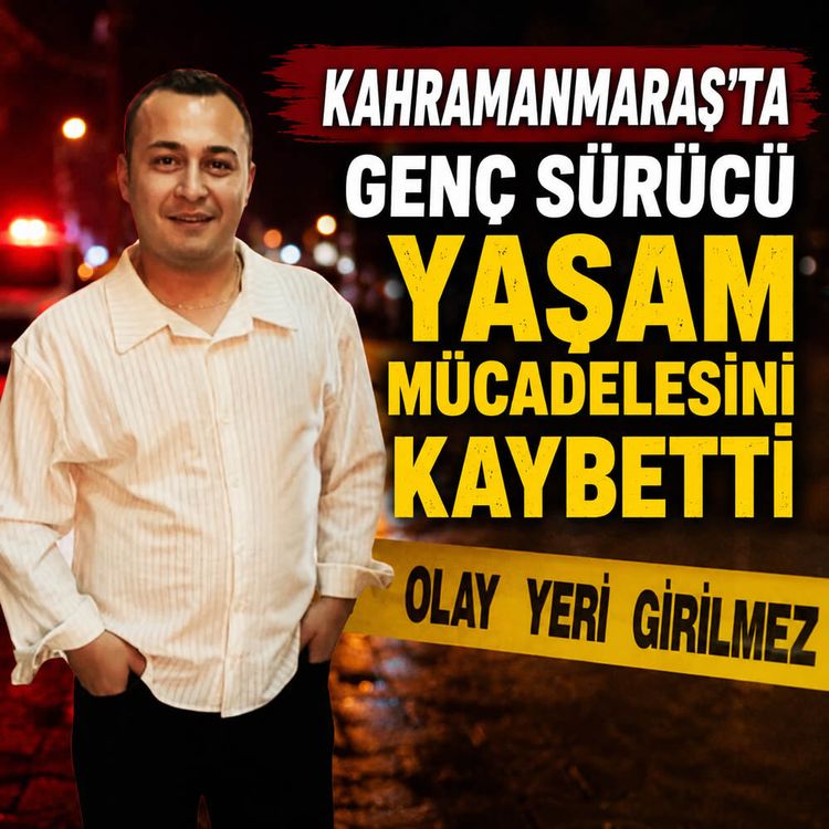Kahramanmaraş'ta genç sürücü yaşam mücadelesini kaybetti