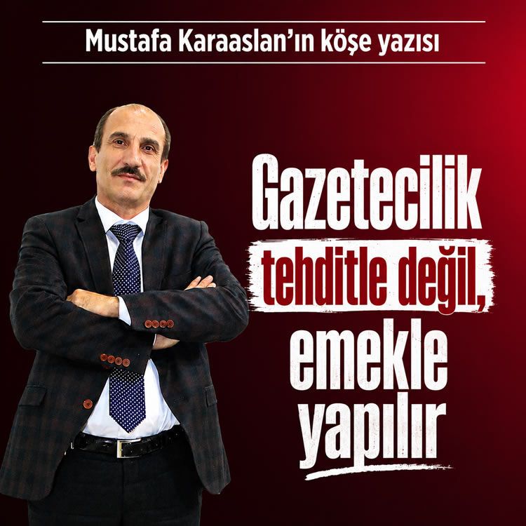 Gazetecilik tehditle değil, emekle yapılır