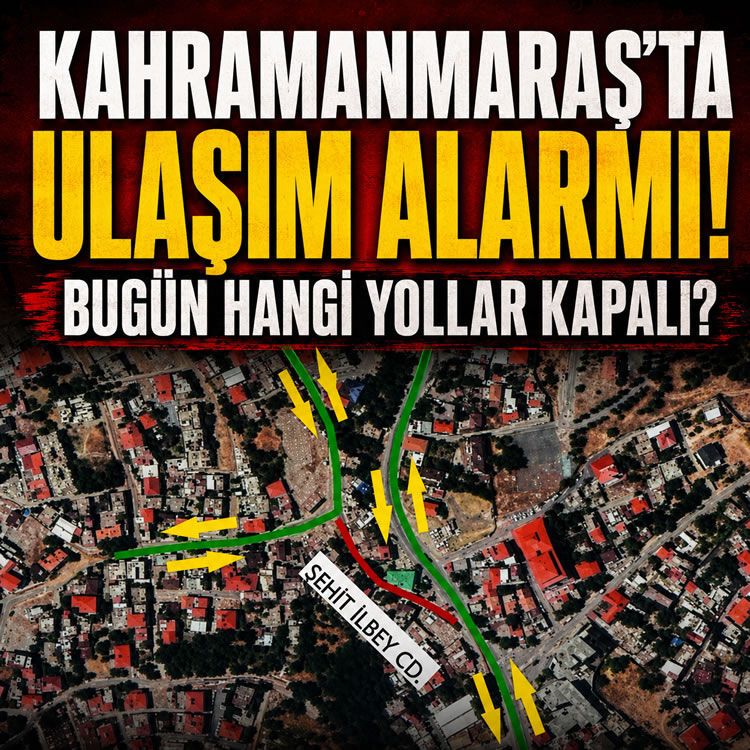 KAHRAMANMARAŞ’TA ULAŞIM ALARMI! Bugün hangi yollar kapalı? İşte ilçe ilçe alternatif güzergâhlar