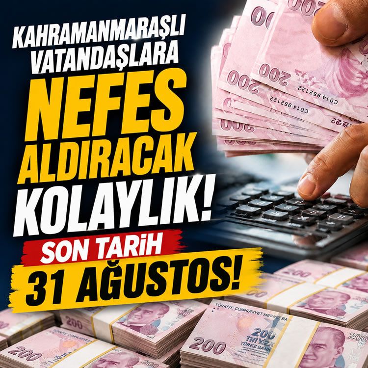 Kahramanmaraşlı vatandaşlara nefes aldıracak kolaylık: Son tarih 31 Ağustos