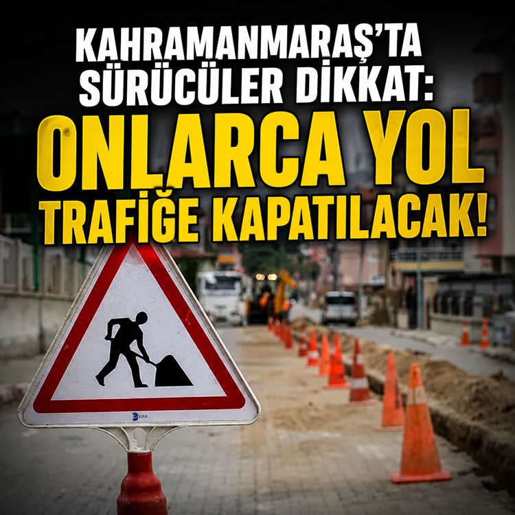 Kahramanmaraş'ta sürücüler dikkat: Onlarca yol trafiğe kapatılacak!